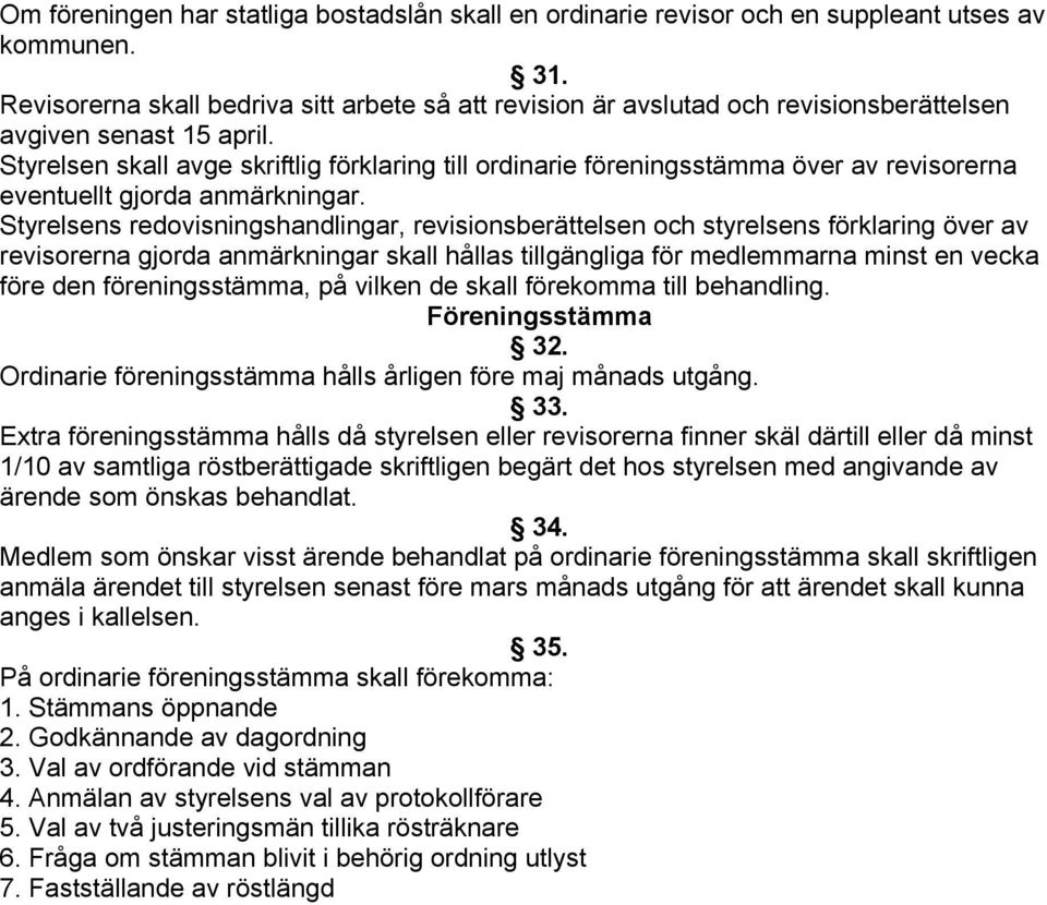 Styrelsen skall avge skriftlig förklaring till ordinarie föreningsstämma över av revisorerna eventuellt gjorda anmärkningar.