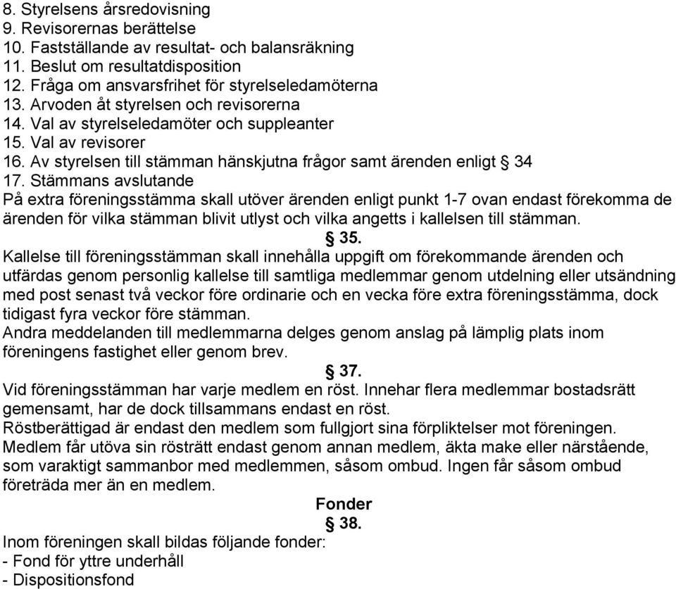 Stämmans avslutande På extra föreningsstämma skall utöver ärenden enligt punkt 1-7 ovan endast förekomma de ärenden för vilka stämman blivit utlyst och vilka angetts i kallelsen till stämman. 35.