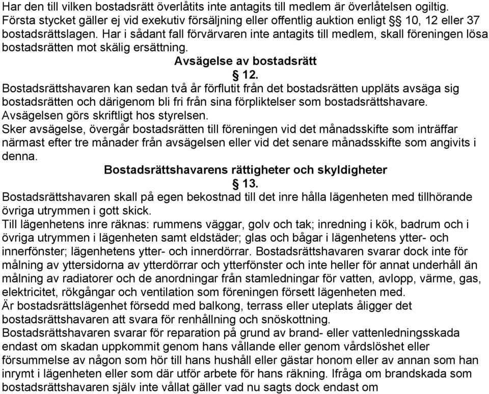 Har i sådant fall förvärvaren inte antagits till medlem, skall föreningen lösa bostadsrätten mot skälig ersättning. Avsägelse av bostadsrätt 12.