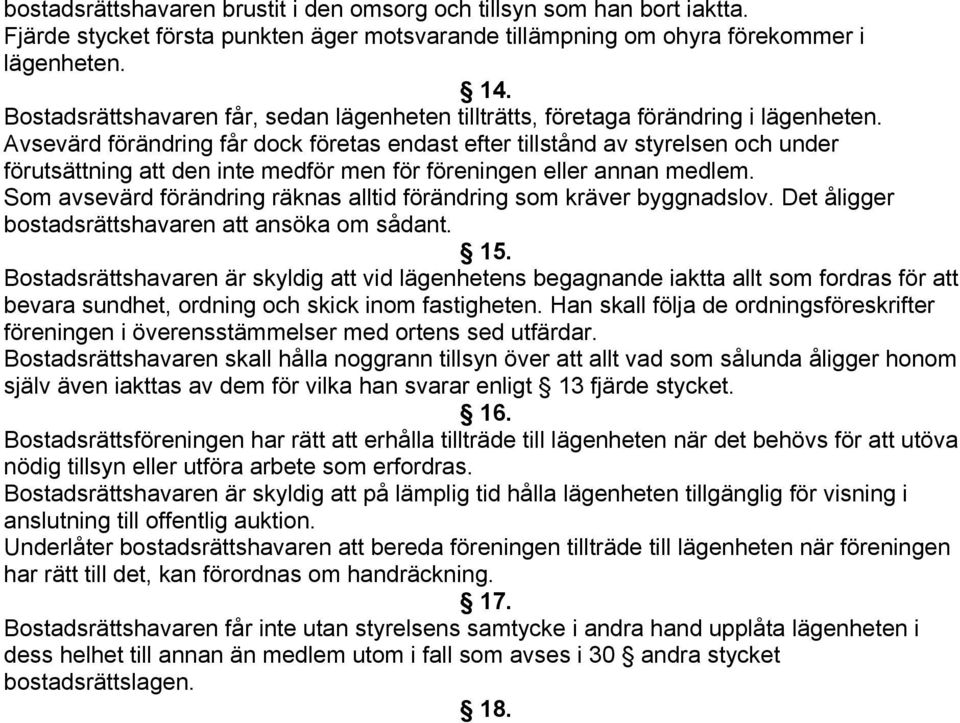 Avsevärd förändring får dock företas endast efter tillstånd av styrelsen och under förutsättning att den inte medför men för föreningen eller annan medlem.