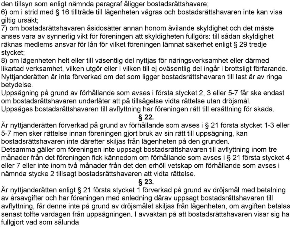 föreningen lämnat säkerhet enligt 29 tredje stycket; 8) om lägenheten helt eller till väsentlig del nyttjas för näringsverksamhet eller därmed likartad verksamhet, vilken utgör eller i vilken till ej