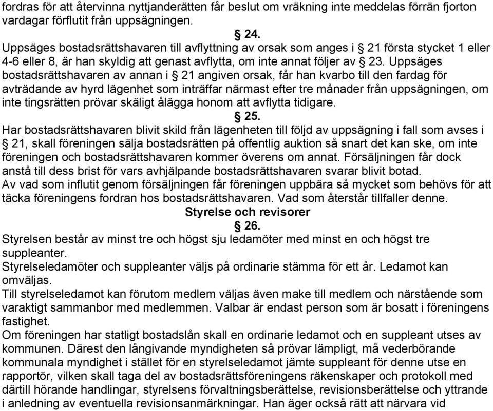 Uppsäges bostadsrättshavaren av annan i 21 angiven orsak, får han kvarbo till den fardag för avträdande av hyrd lägenhet som inträffar närmast efter tre månader från uppsägningen, om inte tingsrätten