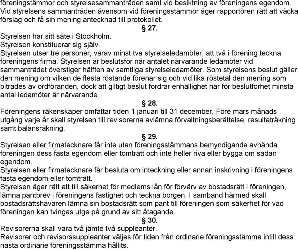 Styrelsen konstituerar sig själv. Styrelsen utser tre personer, varav minst två styrelseledamöter, att två i förening teckna föreningens firma.