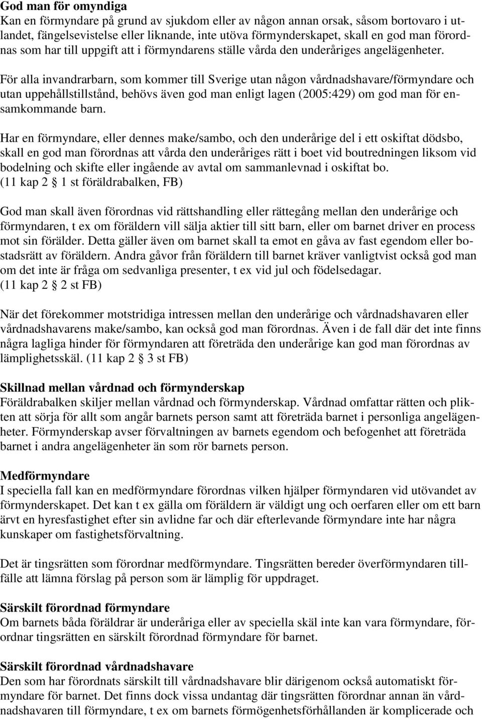 För alla invandrarbarn, som kommer till Sverige utan någon vårdnadshavare/förmyndare och utan uppehållstillstånd, behövs även god man enligt lagen (2005:429) om god man för ensamkommande barn.