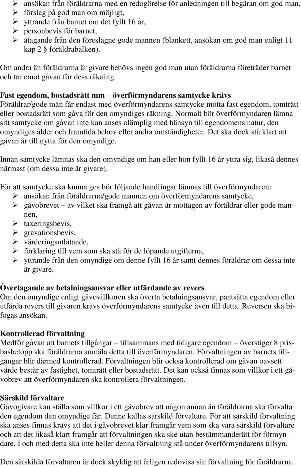 Om andra än föräldrarna är givare behövs ingen god man utan föräldrarna företräder barnet och tar emot gåvan för dess räkning.