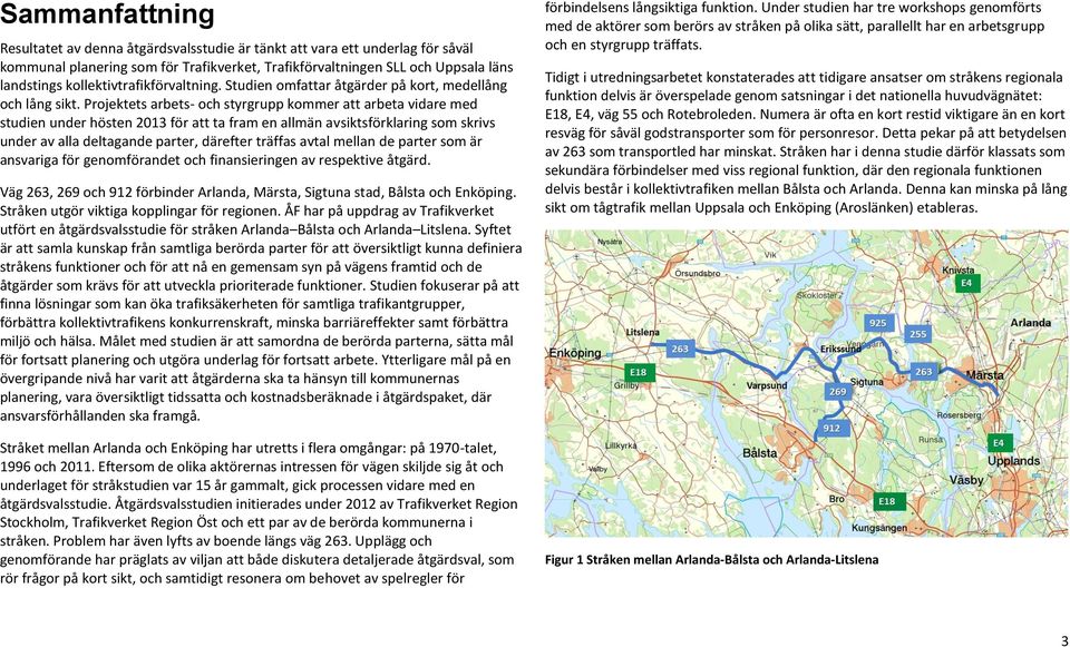 Projektets arbets- och styrgrupp kommer att arbeta vidare med studien under hösten 2013 för att ta fram en allmän avsiktsförklaring som skrivs under av alla deltagande parter, därefter träffas avtal