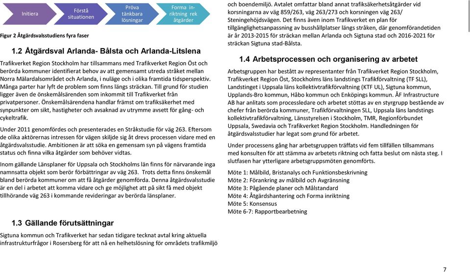 mellan Norra Mälardalsområdet och Arlanda, i nuläge och i olika framtida tidsperspektiv. Många parter har lyft de problem som finns längs sträckan.