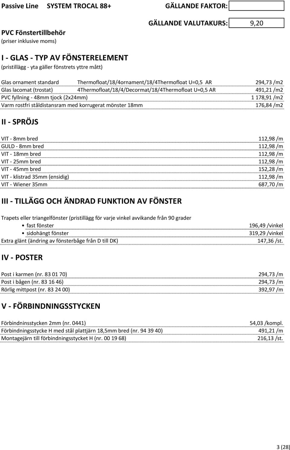 1 178,91 /m2 Varm rostfri ståldistansram med korrugerat mönster 18mm 176,84 /m2 II - SPRÖJS VIT - 8mm bred 112,98 /m GULD - 8mm bred 112,98 /m VIT - 18mm bred 112,98 /m VIT - 25mm bred 112,98 /m VIT