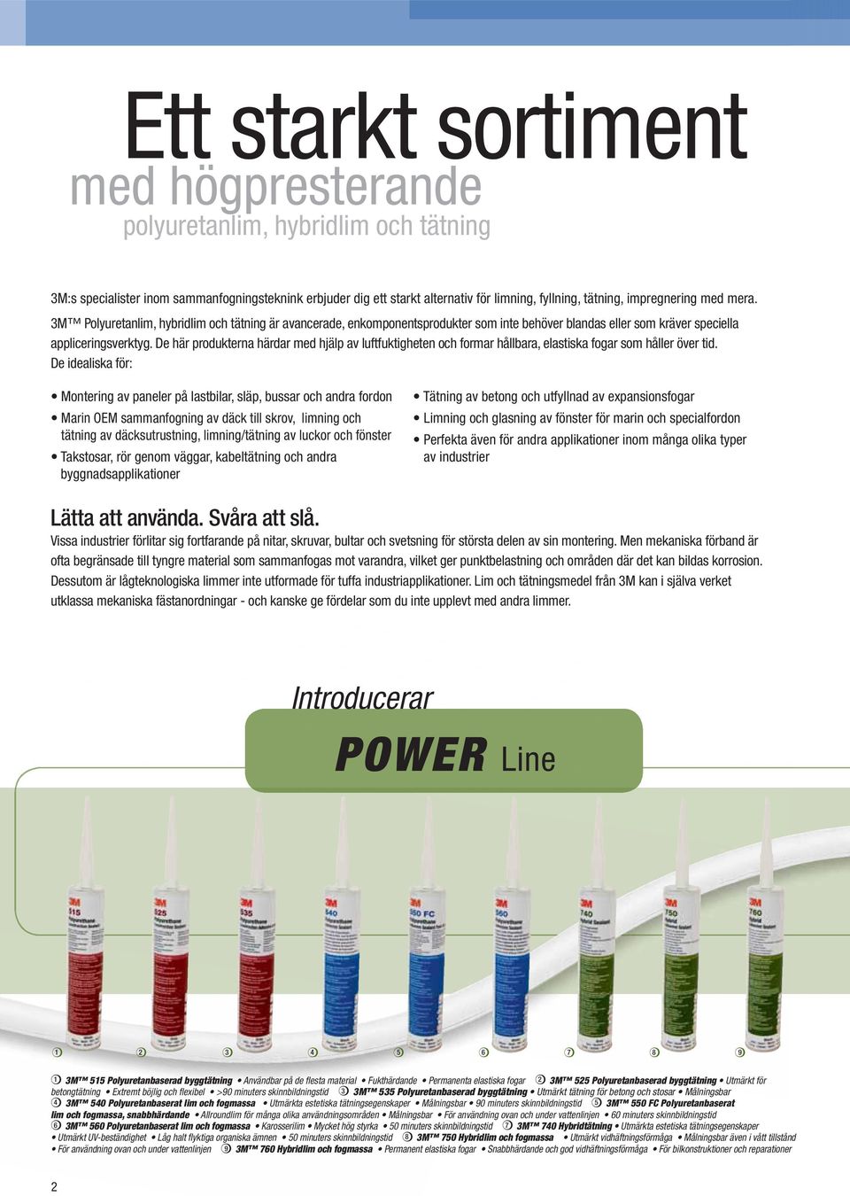 De här produkterna härdar med hjälp av luftfuktigheten och formar hållbara, elastiska fogar som håller över tid.