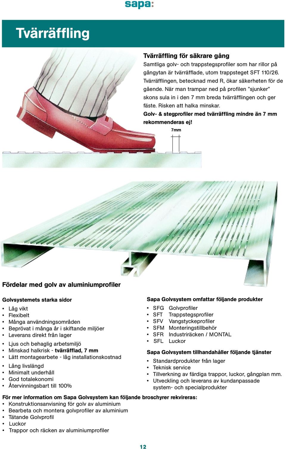 Golv- & stegprofiler med tvärräffling mindre än 7 mm rekommenderas ej!