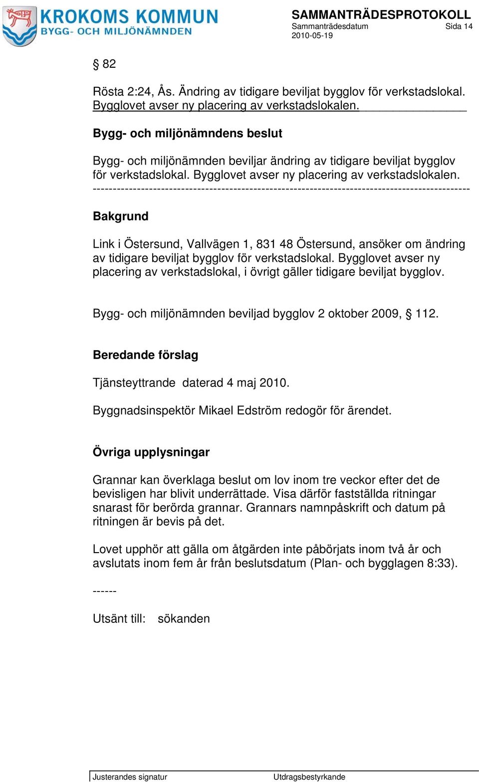 ---------------------------------------------------------------------------------------------- Bakgrund Link i Östersund, Vallvägen 1, 831 48 Östersund, ansöker om ändring av tidigare beviljat