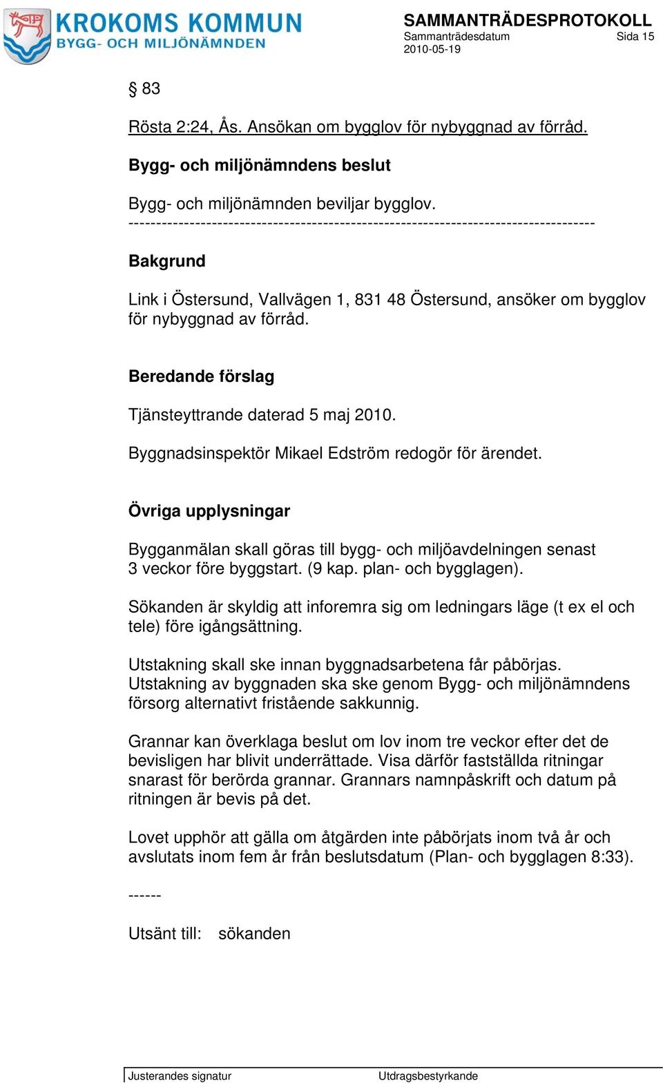 Beredande förslag Tjänsteyttrande daterad 5 maj 2010. Byggnadsinspektör Mikael Edström redogör för ärendet.