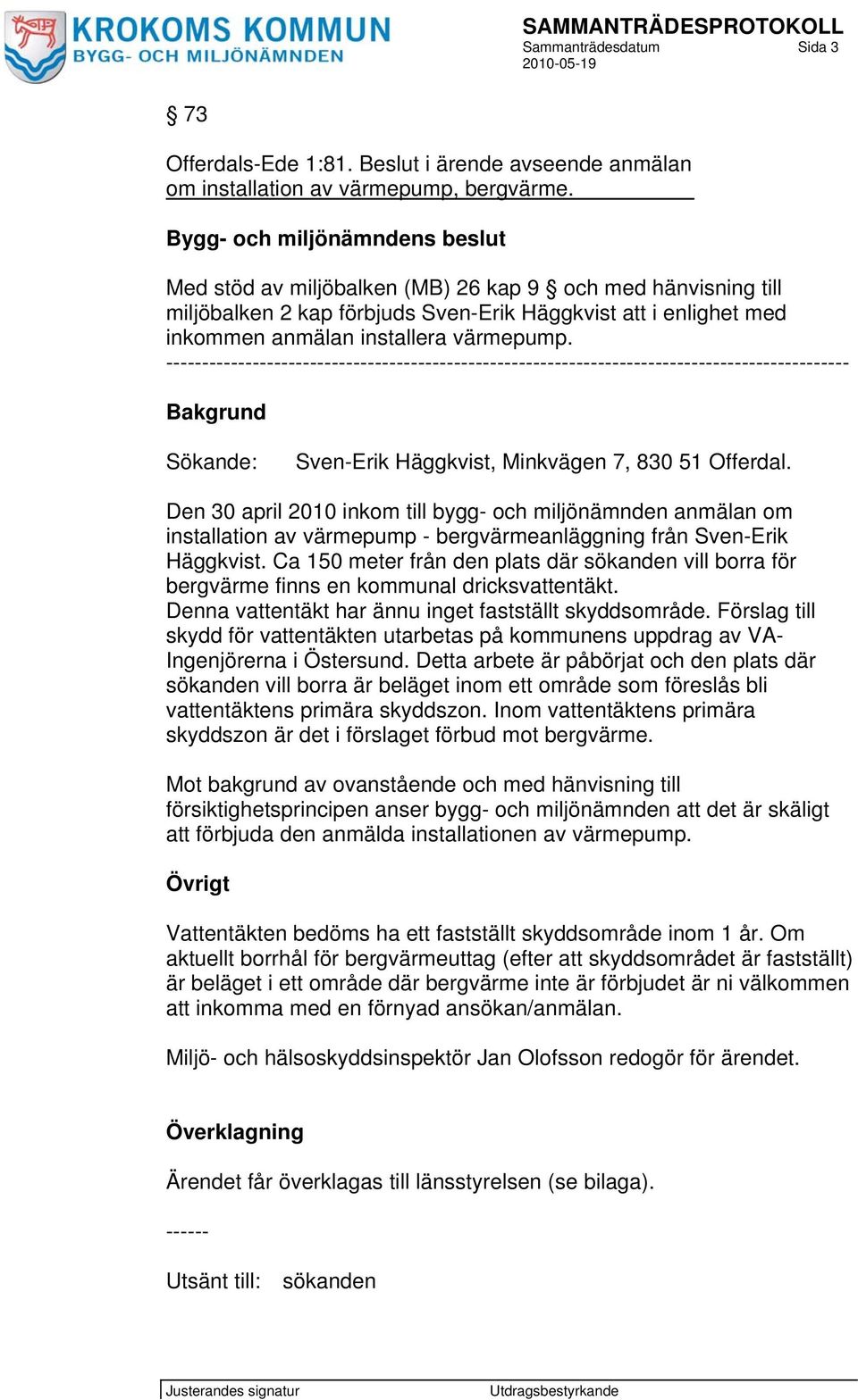 ----------------------------------------------------------------------------------------------- Bakgrund Sökande: Sven-Erik Häggkvist, Minkvägen 7, 830 51 Offerdal.