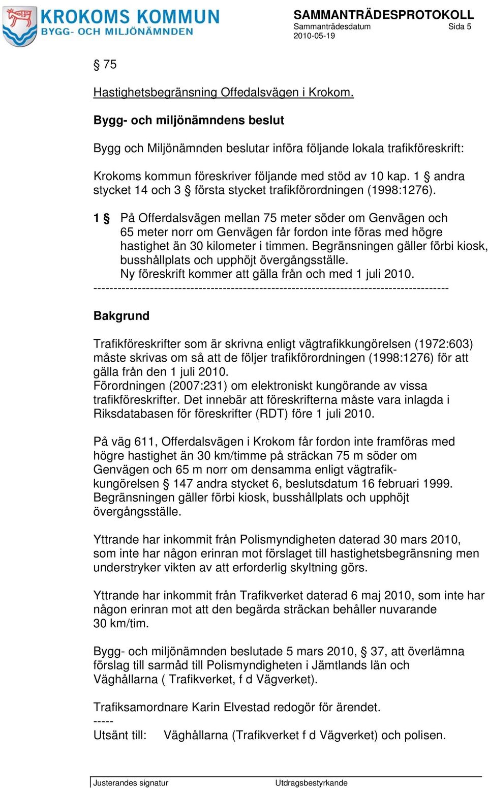 1 På Offerdalsvägen mellan 75 meter söder om Genvägen och 65 meter norr om Genvägen får fordon inte föras med högre hastighet än 30 kilometer i timmen.