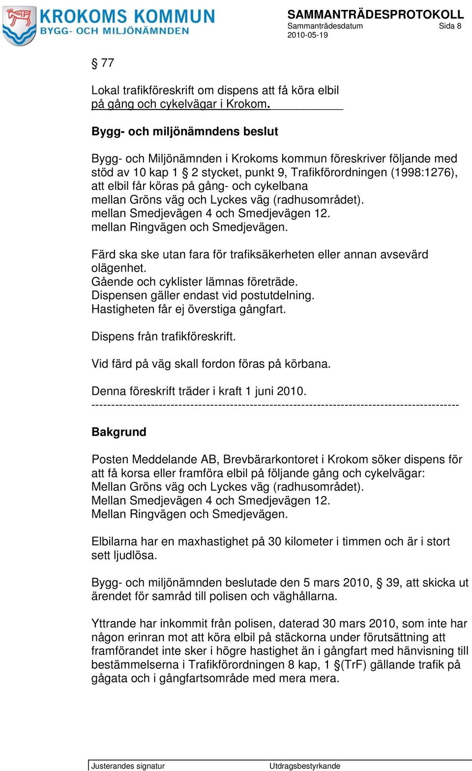 Lyckes väg (radhusområdet). mellan Smedjevägen 4 och Smedjevägen 12. mellan Ringvägen och Smedjevägen. Färd ska ske utan fara för trafiksäkerheten eller annan avsevärd olägenhet.