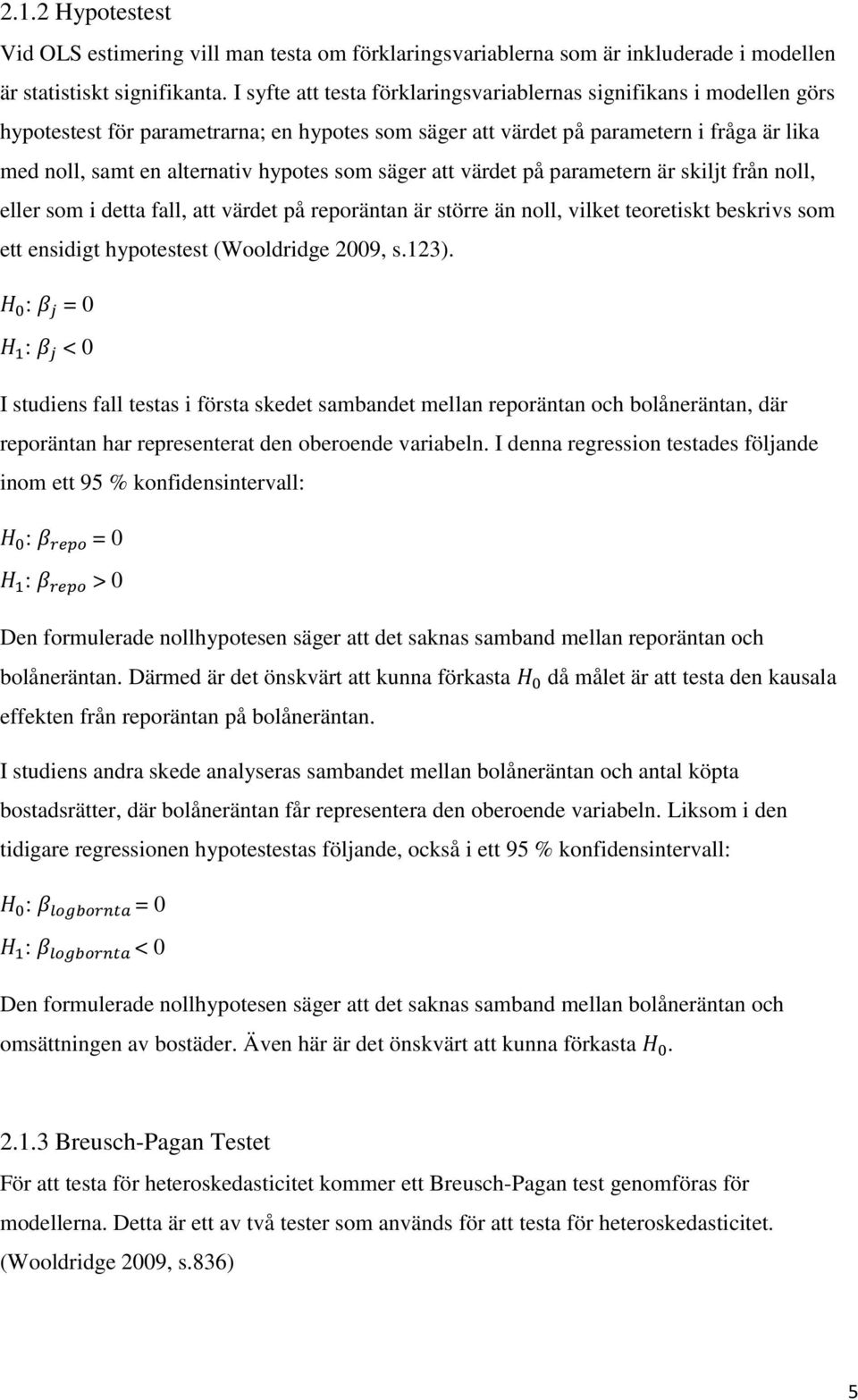 som säger att värdet på parametern är skiljt från noll, eller som i detta fall, att värdet på reporäntan är större än noll, vilket teoretiskt beskrivs som ett ensidigt hypotestest (Wooldridge 2009, s.