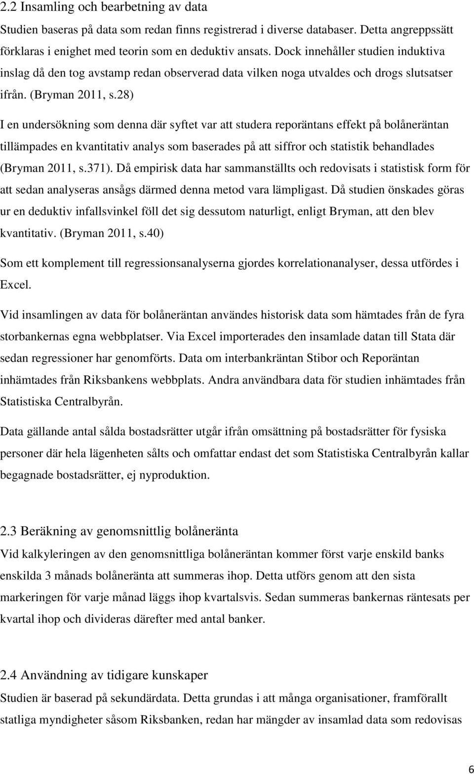 28) I en undersökning som denna där syftet var att studera reporäntans effekt på bolåneräntan tillämpades en kvantitativ analys som baserades på att siffror och statistik behandlades (Bryman 2011, s.