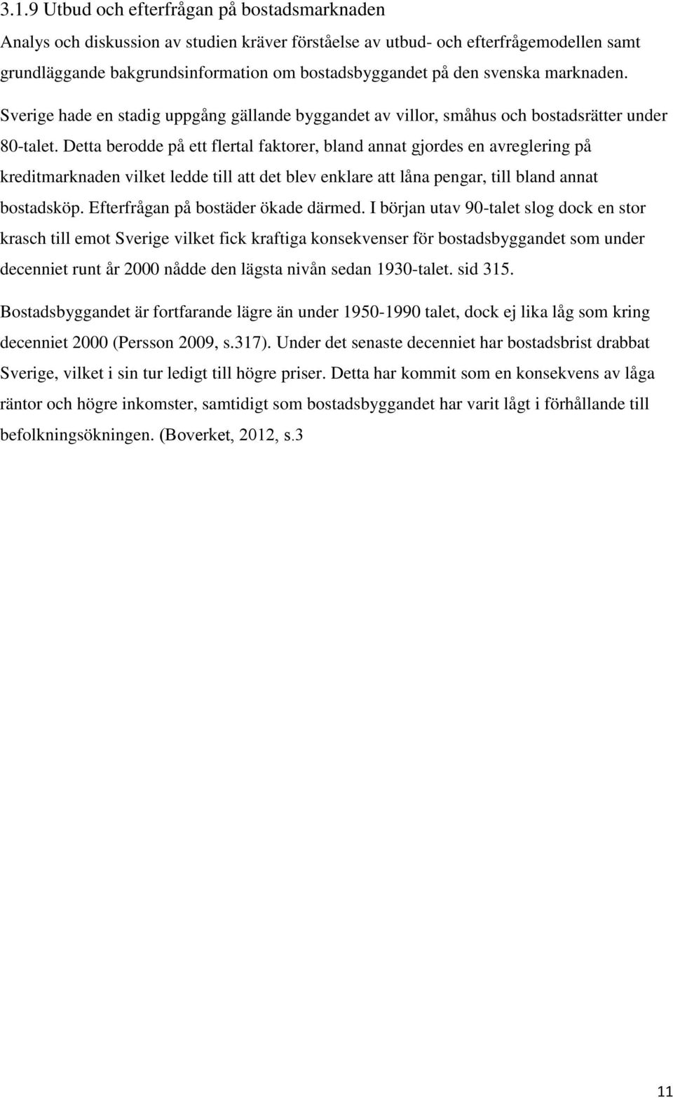 Detta berodde på ett flertal faktorer, bland annat gjordes en avreglering på kreditmarknaden vilket ledde till att det blev enklare att låna pengar, till bland annat bostadsköp.