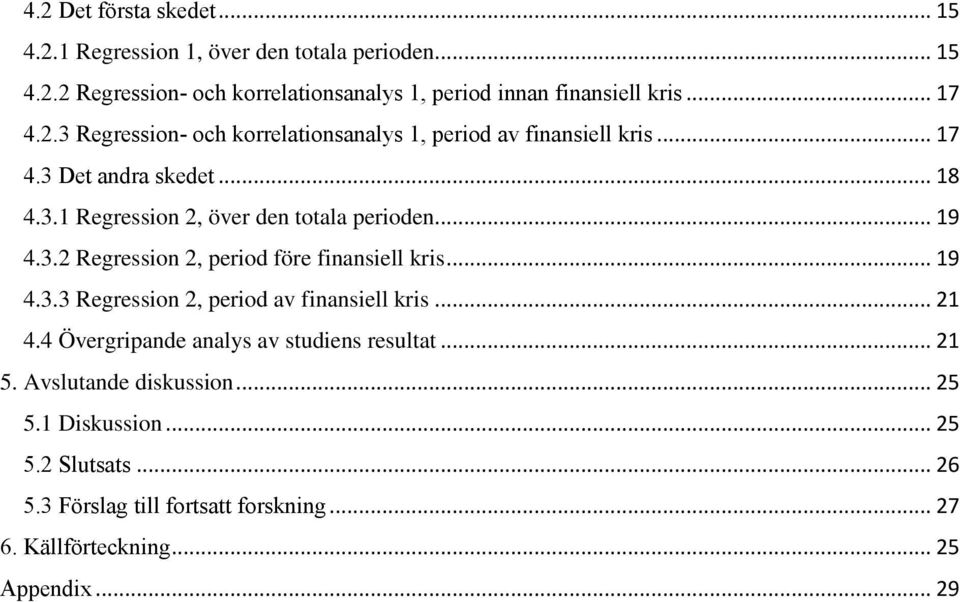 .. 19 4.3.2 Regression 2, period före finansiell kris... 19 4.3.3 Regression 2, period av finansiell kris... 21 4.