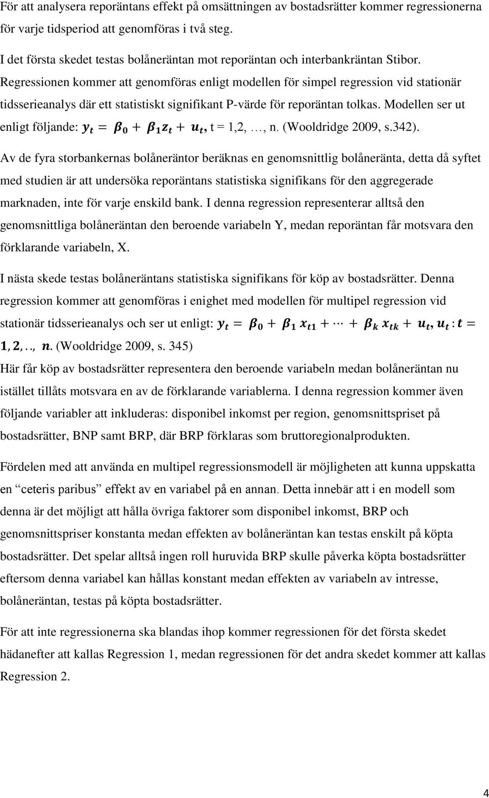 Regressionen kommer att genomföras enligt modellen för simpel regression vid stationär tidsserieanalys där ett statistiskt signifikant P-värde för reporäntan tolkas.