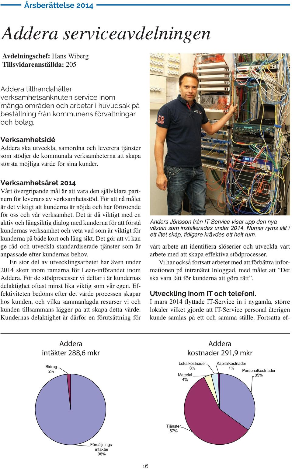 Verksamhetsåret 2014 Vårt övergripande mål är att vara den självklara partnern för leverans av verksamhetsstöd.