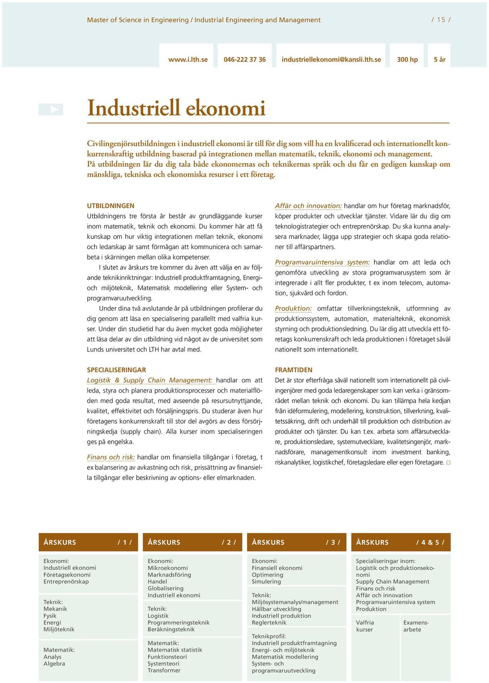 se 300 hp 5 år Industriell ekonomi Civilingenjörsutbildningen i industriell ekonomi är till för dig som vill ha en kvalificerad och internationellt konkurrenskraftig utbildning baserad på