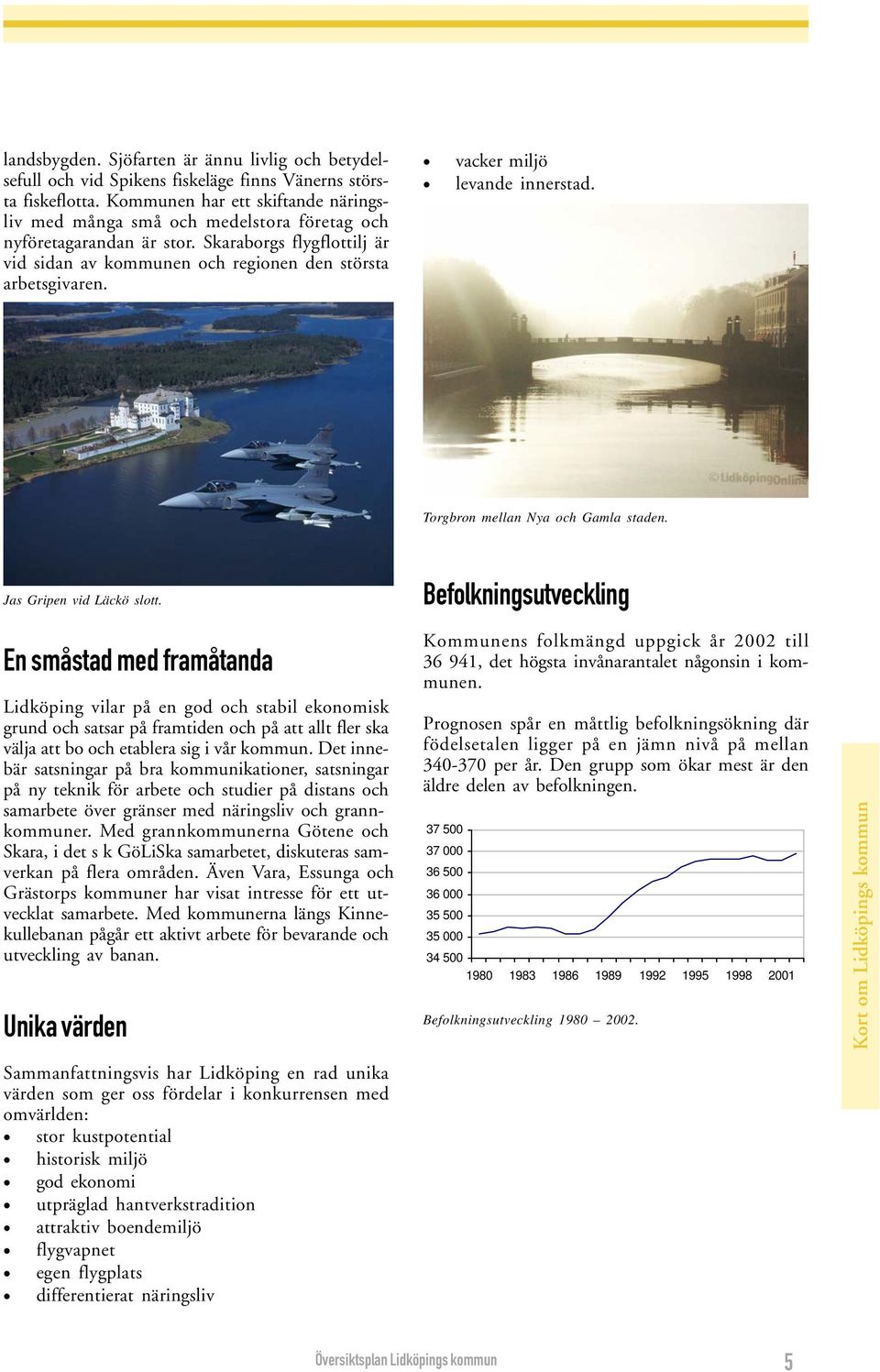 vacker miljö levande innerstad. Torgbron mellan Nya och Gamla staden. Jas Gripen vid Läckö slott.