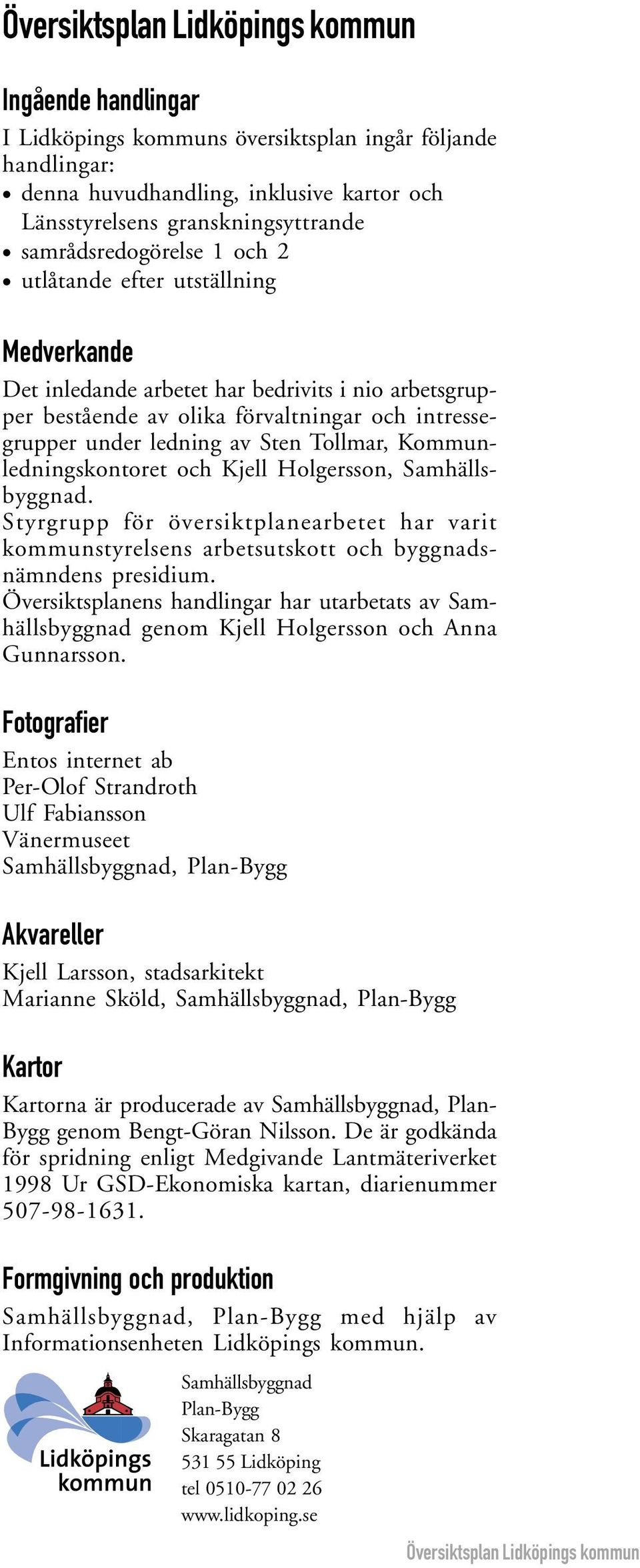 Kjell Holgersson, Samhällsbyggnad. Styrgrupp för översiktplanearbetet har varit kommunstyrelsens arbetsutskott och byggnadsnämndens presidium.