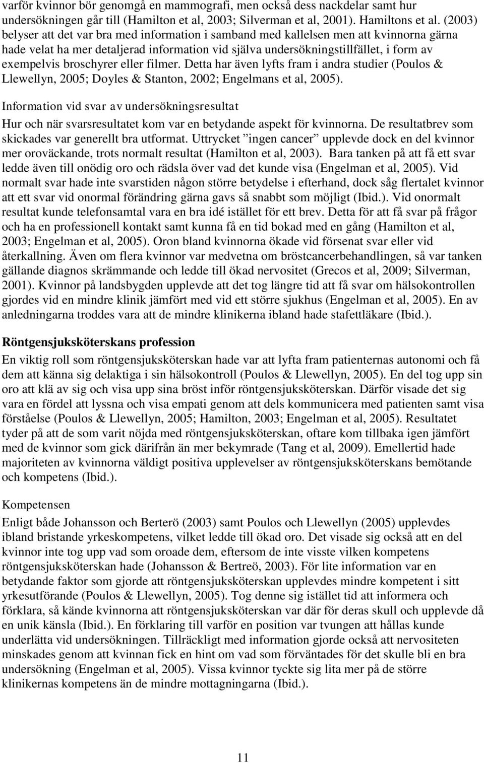 broschyrer eller filmer. Detta har även lyfts fram i andra studier (Poulos & Llewellyn, 2005; Doyles & Stanton, 2002; Engelmans et al, 2005).