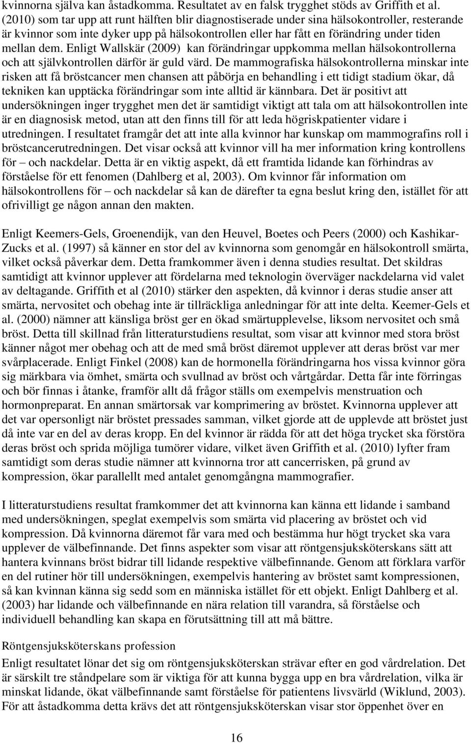 Enligt Wallskär (2009) kan förändringar uppkomma mellan hälsokontrollerna och att självkontrollen därför är guld värd.