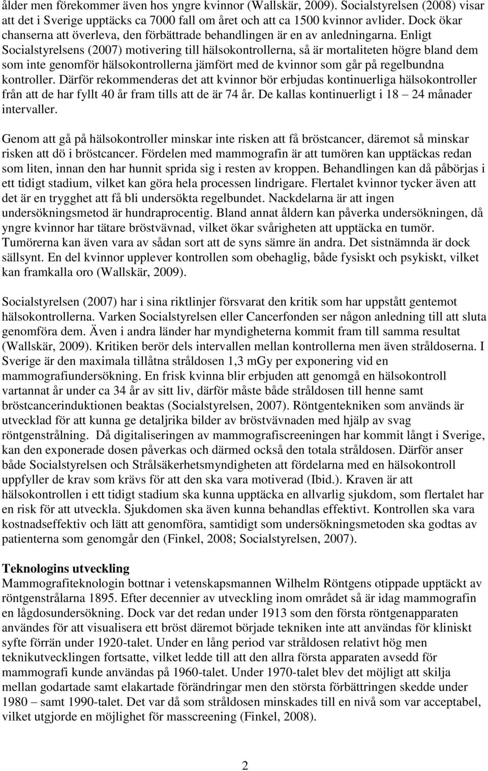 Enligt Socialstyrelsens (2007) motivering till hälsokontrollerna, så är mortaliteten högre bland dem som inte genomför hälsokontrollerna jämfört med de kvinnor som går på regelbundna kontroller.