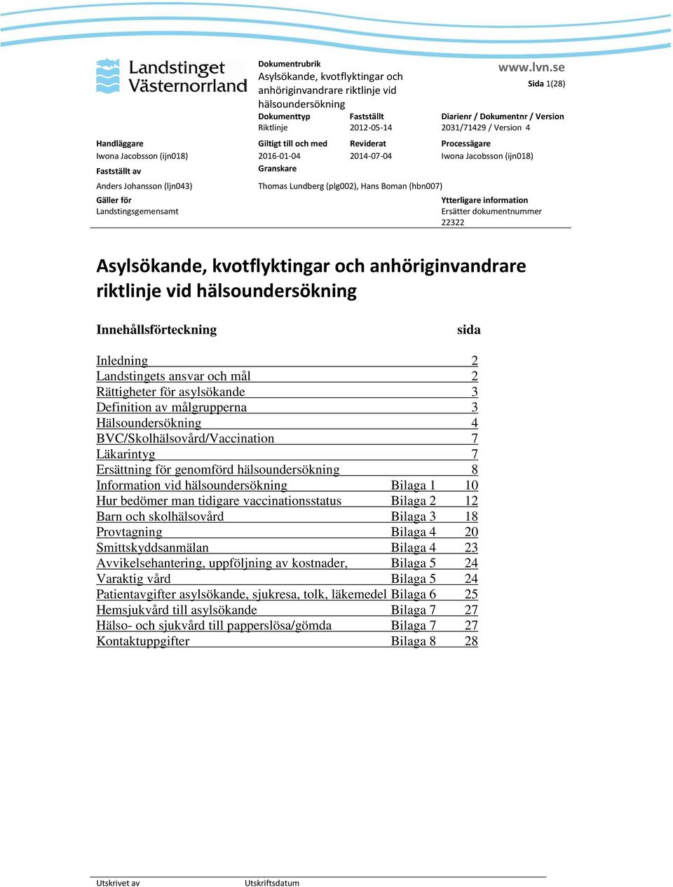 Landstingets ansvar och mål 2 Rättigheter för asylsökande 3 Definition av målgrupperna 3 Hälsoundersökning 4 BVC/Skolhälsovård/Vaccination 7 Läkarintyg 7 Ersättning för genomförd 8 Information vid