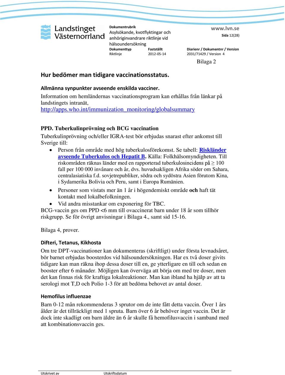 Tuberkulinprövning och BCG vaccination Tuberkulinprövning och/eller IGRA-test bör erbjudas snarast efter ankomst till Sverige till: Person från område med hög tuberkulosförekomst.