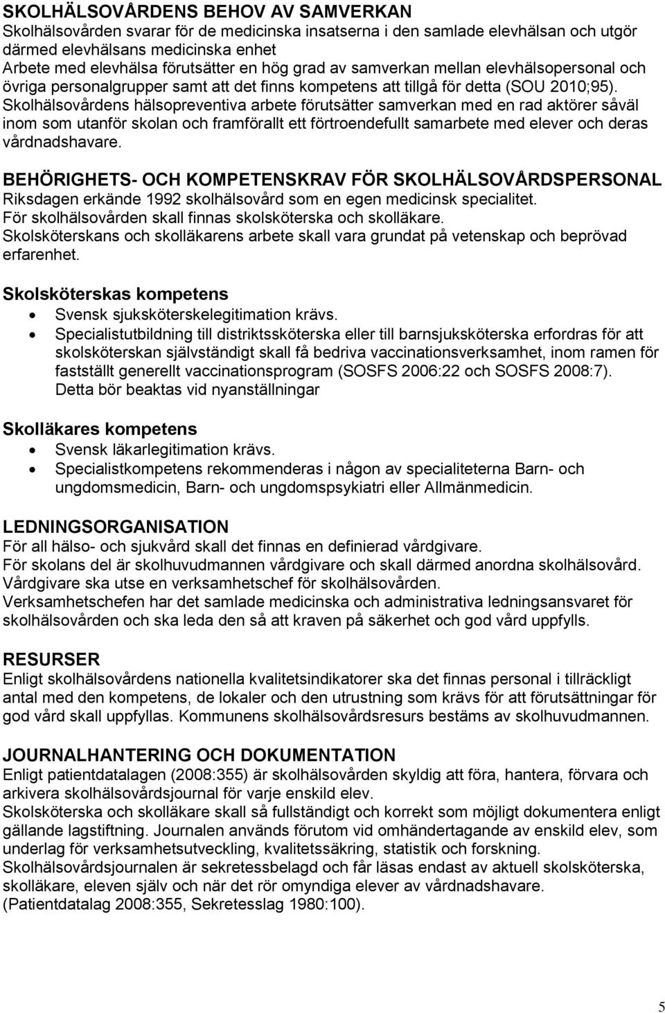 Skolhälsovårdens hälsopreventiva arbete förutsätter samverkan med en rad aktörer såväl inom som utanför skolan och framförallt ett förtroendefullt samarbete med elever och deras vårdnadshavare.