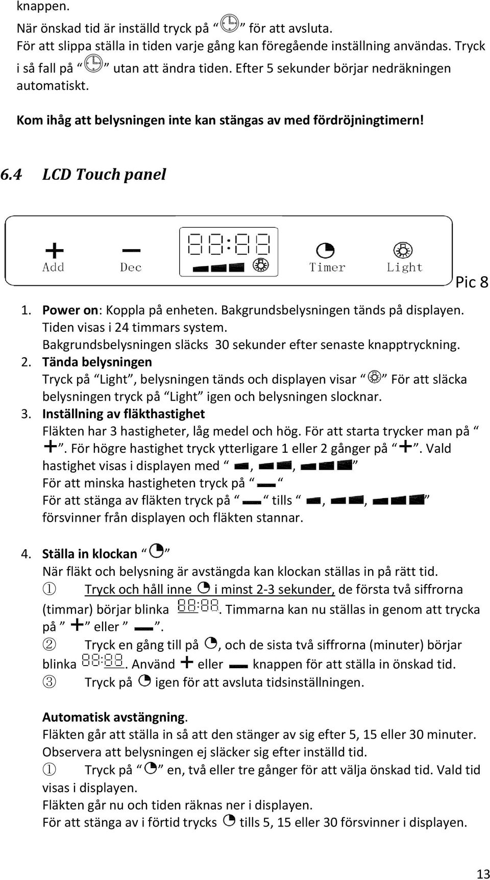 Bakgrundsbelysningen tänds på displayen. Tiden visas i 24