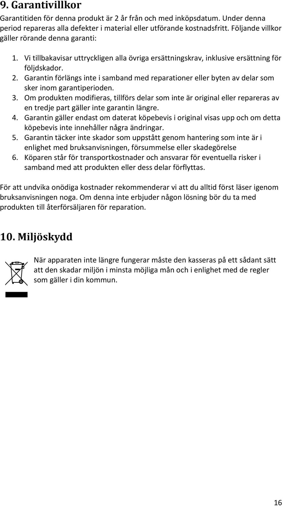 Garantin förlängs inte i samband med reparationer eller byten av delar som sker inom garantiperioden. 3.