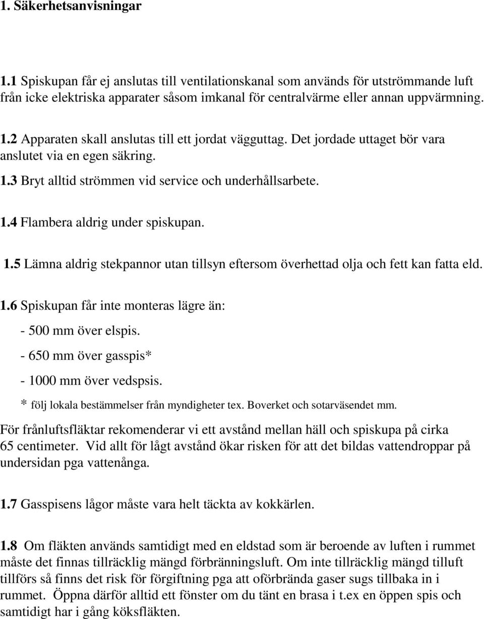 1.6 Spiskupan får inte monteras lägre än: - 500 mm över elspis. - 650 mm över gasspis* - 1000 mm över vedspsis. * följ lokala bestämmelser från myndigheter tex. Boverket och sotarväsendet mm.