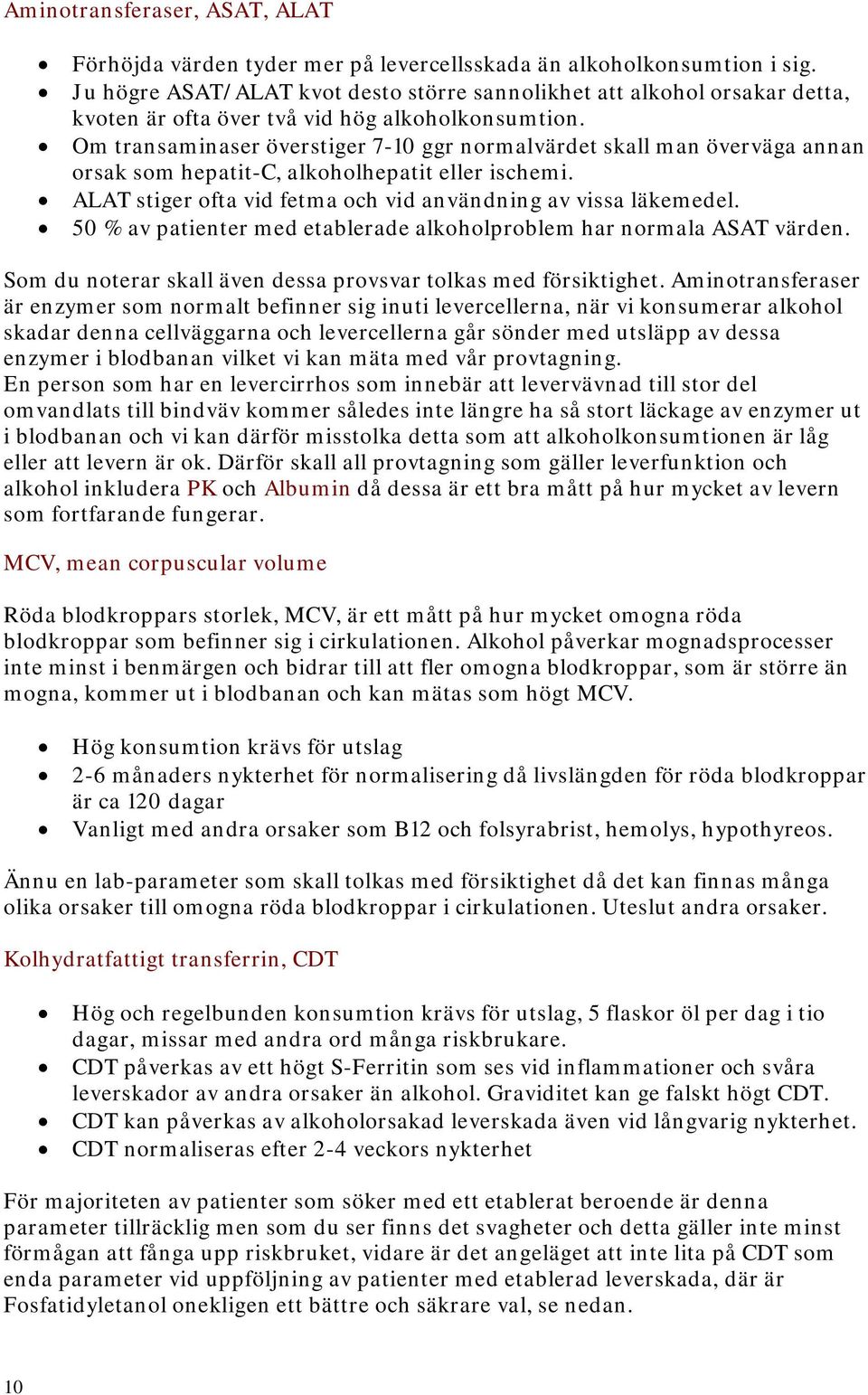 Om transaminaser överstiger 7-10 ggr normalvärdet skall man överväga annan orsak som hepatit-c, alkoholhepatit eller ischemi. ALAT stiger ofta vid fetma och vid användning av vissa läkemedel.