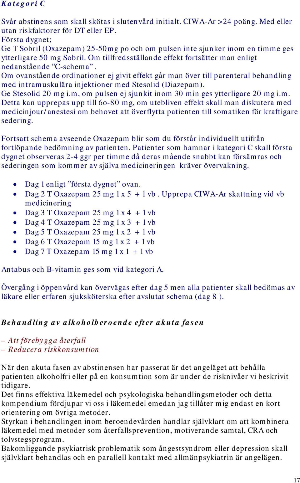 Om ovanstående ordinationer ej givit effekt går man över till parenteral behandling med intramuskulära injektioner med Stesolid (Diazepam). Ge Stesolid 20 mg i.