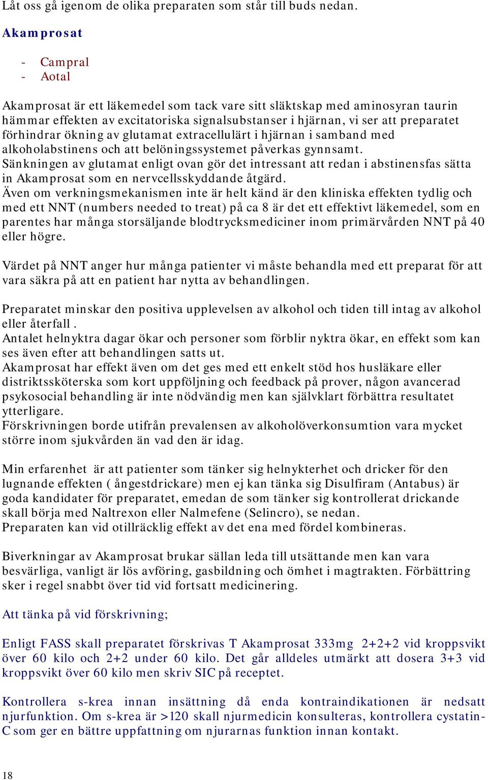 förhindrar ökning av glutamat extracellulärt i hjärnan i samband med alkoholabstinens och att belöningssystemet påverkas gynnsamt.