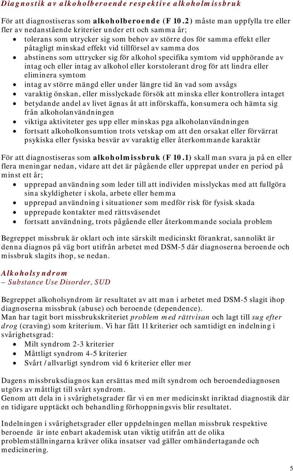 av samma dos abstinens som uttrycker sig för alkohol specifika symtom vid upphörande av intag och eller intag av alkohol eller korstolerant drog för att lindra eller eliminera symtom intag av större