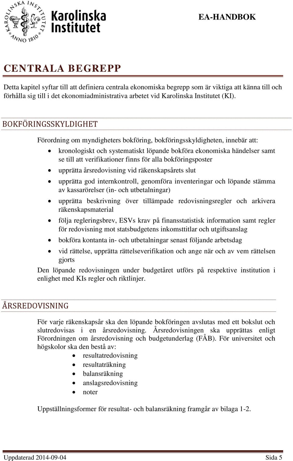 verifikationer finns för alla bokföringsposter upprätta årsredovisning vid räkenskapsårets slut upprätta god internkontroll, genomföra inventeringar och löpande stämma av kassarörelser (in- och