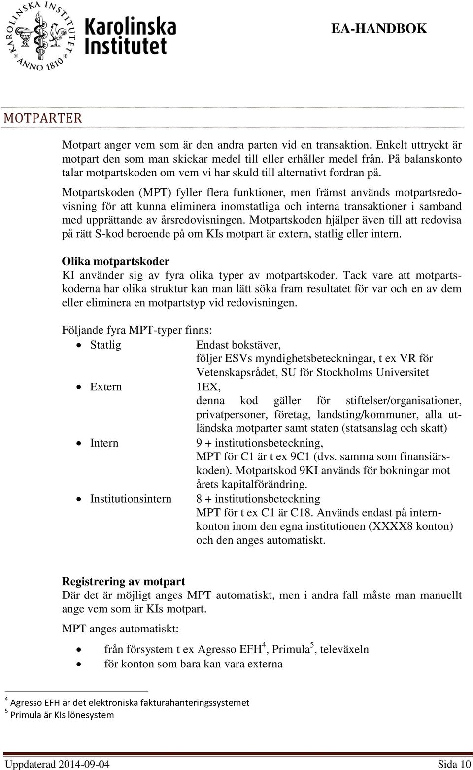 Motpartskoden (MPT) fyller flera funktioner, men främst används motpartsredovisning för att kunna eliminera inomstatliga och interna transaktioner i samband med upprättande av årsredovisningen.