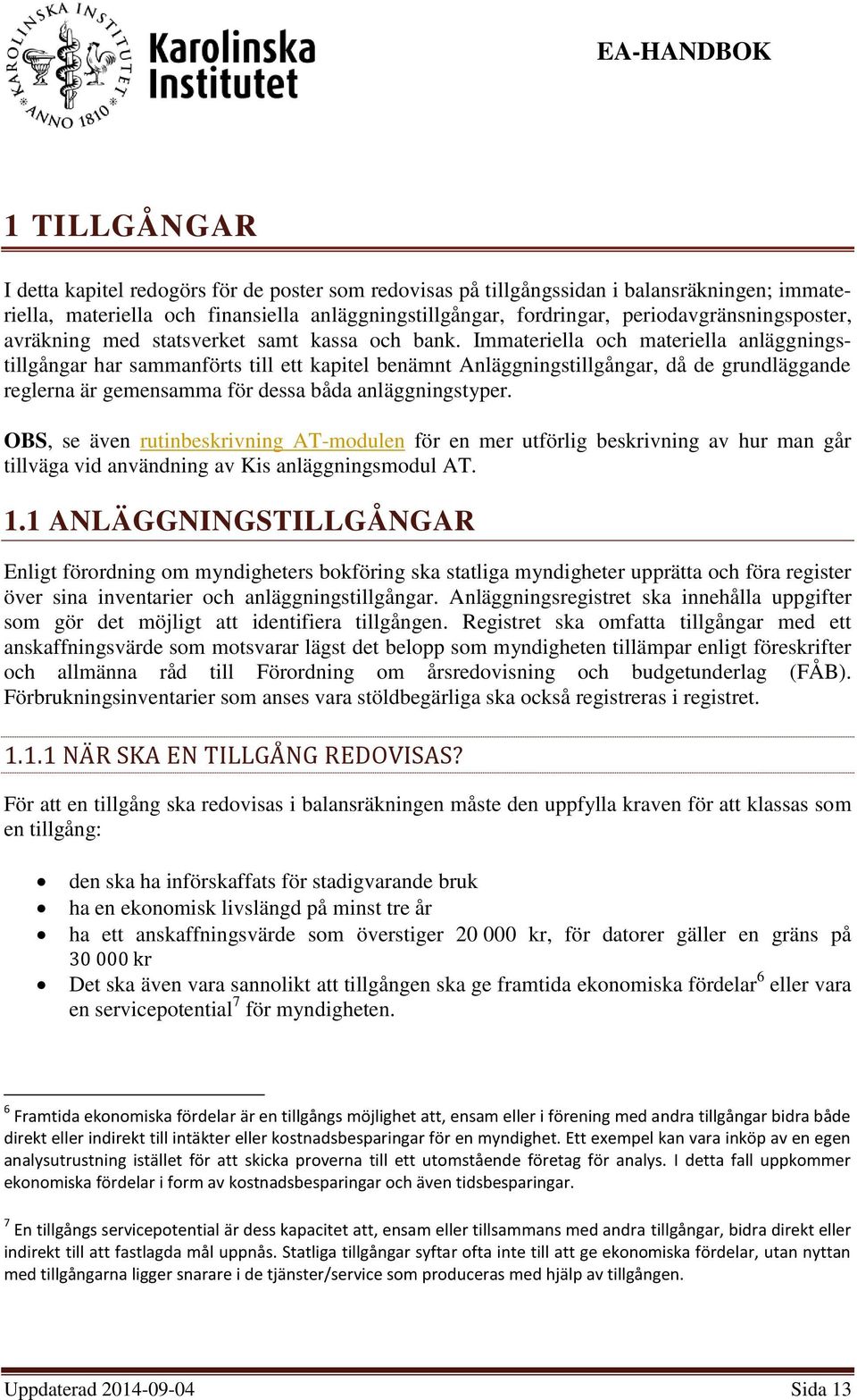 Immateriella och materiella anläggningstillgångar har sammanförts till ett kapitel benämnt Anläggningstillgångar, då de grundläggande reglerna är gemensamma för dessa båda anläggningstyper.