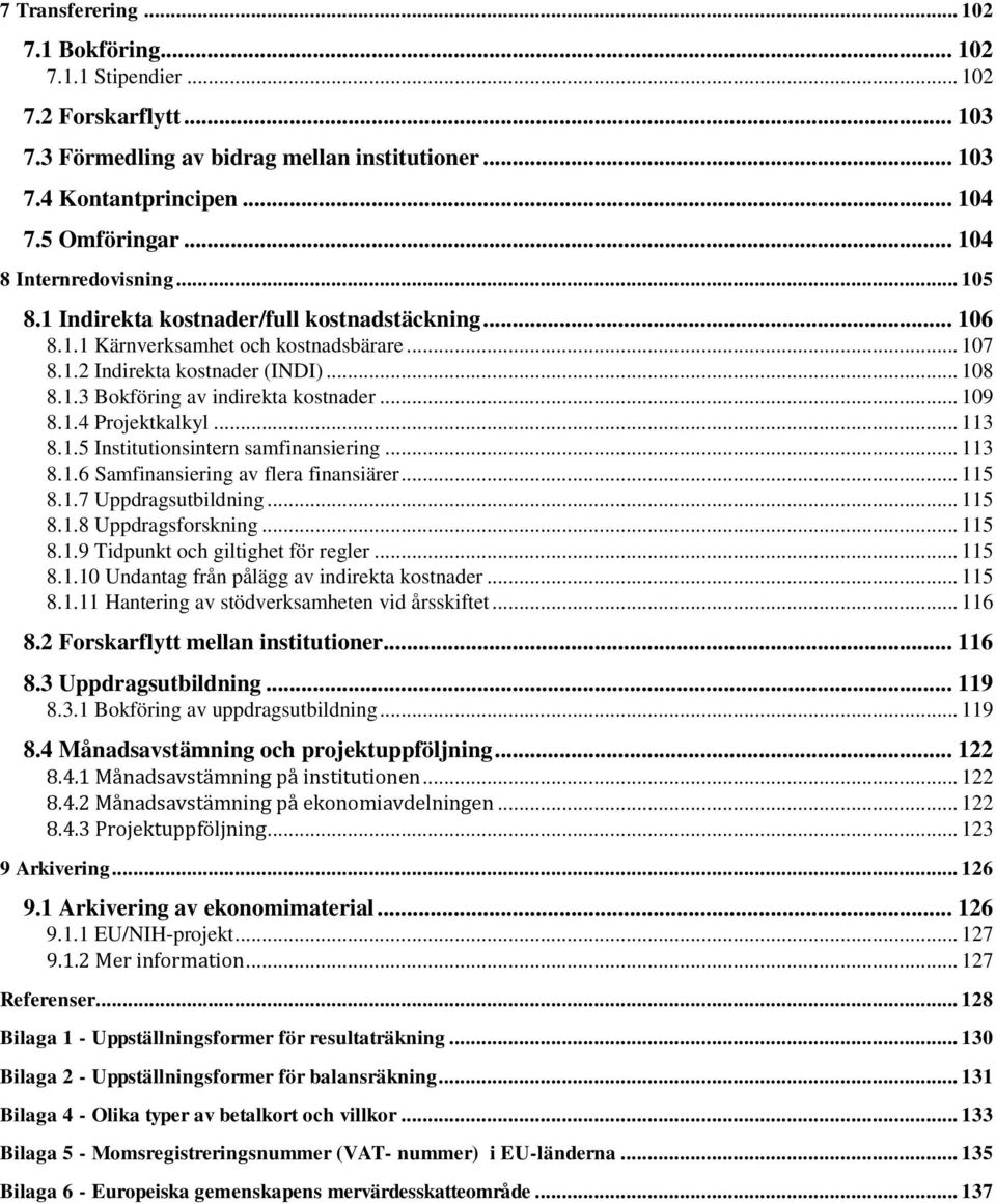 .. 109 8.1.4 Projektkalkyl... 113 8.1.5 Institutionsintern samfinansiering... 113 8.1.6 Samfinansiering av flera finansiärer... 115 8.1.7 Uppdragsutbildning... 115 8.1.8 Uppdragsforskning... 115 8.1.9 Tidpunkt och giltighet för regler.