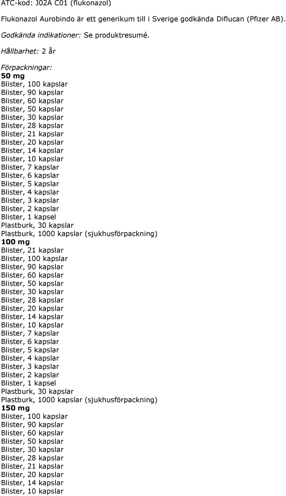 kapslar Blister, 7 kapslar Blister, 6 kapslar Blister, 5 kapslar Blister, 4 kapslar Blister, 3 kapslar Blister, 2 kapslar Blister, 1 kapsel Plastburk, 30 kapslar Plastburk, 1000 kapslar