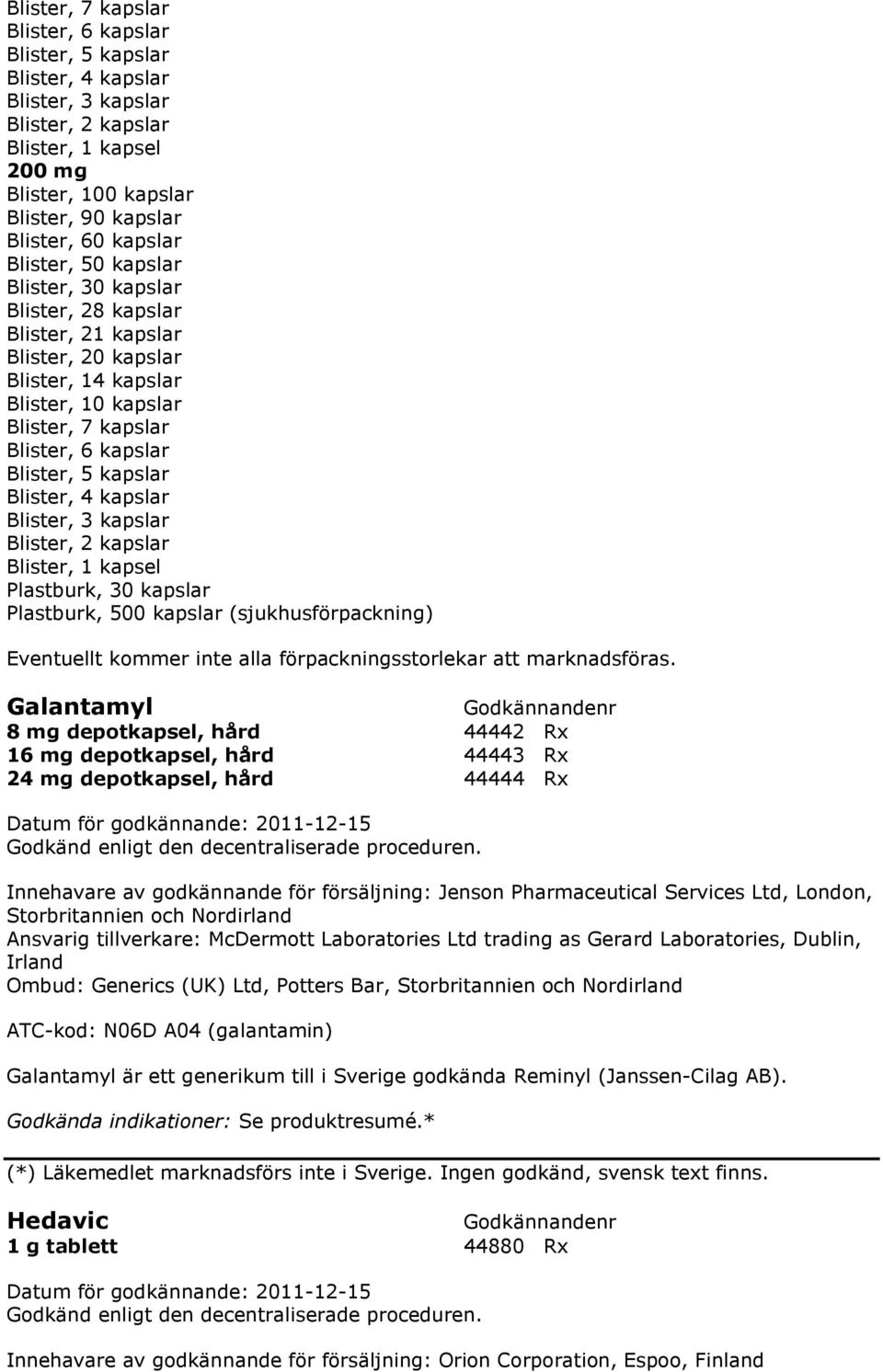 Blister, 4 kapslar Blister, 3 kapslar Blister, 2 kapslar Blister, 1 kapsel Plastburk, 30 kapslar Plastburk, 500 kapslar (sjukhusförpackning) Galantamyl 8 mg depotkapsel, hård 44442 Rx 16 mg