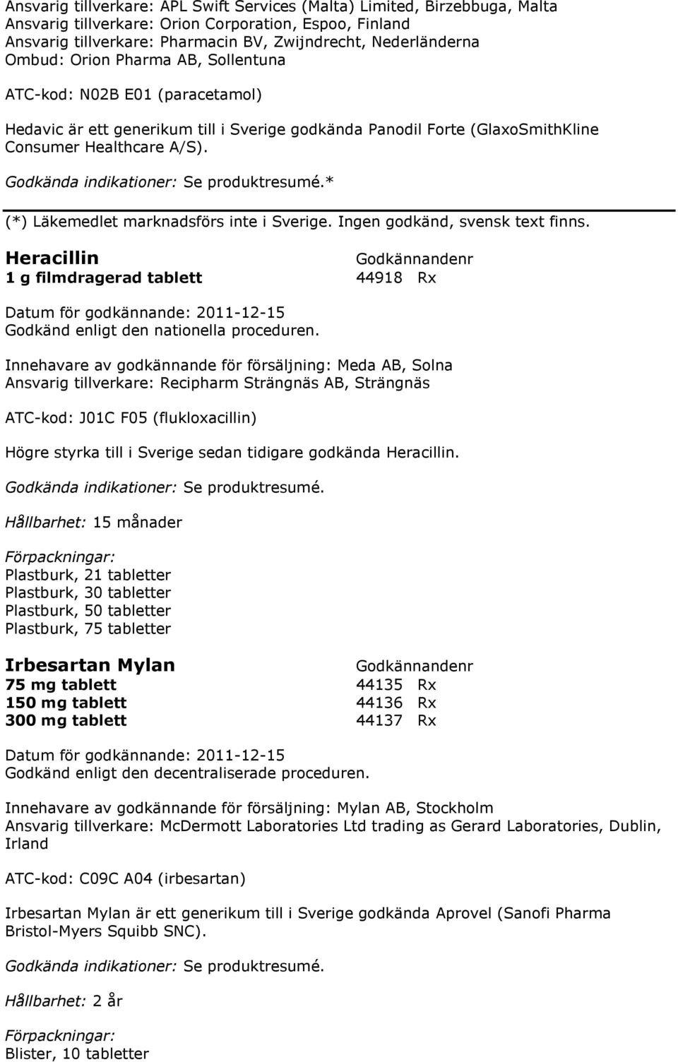 * (*) Läkemedlet marknadsförs inte i Sverige. Ingen godkänd, svensk text finns. Heracillin 1 g filmdragerad tablett 44918 Rx Godkänd enligt den nationella proceduren.