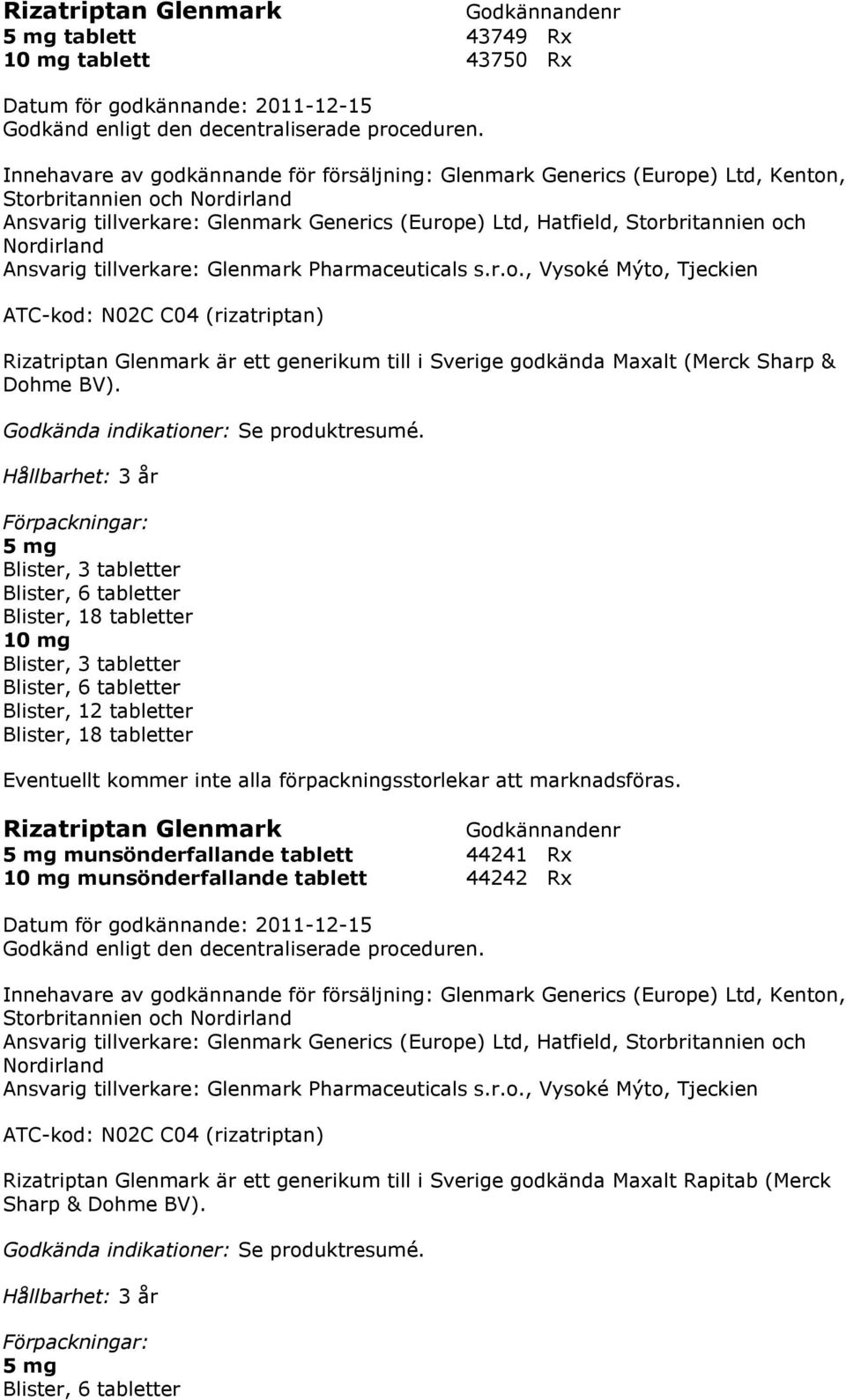 Hållbarhet: 3 år 5 mg Blister, 3 tabletter Blister, 6 tabletter Blister, 18 tabletter 10 mg Blister, 3 tabletter Blister, 6 tabletter Blister, 12 tabletter Blister, 18 tabletter Rizatriptan Glenmark