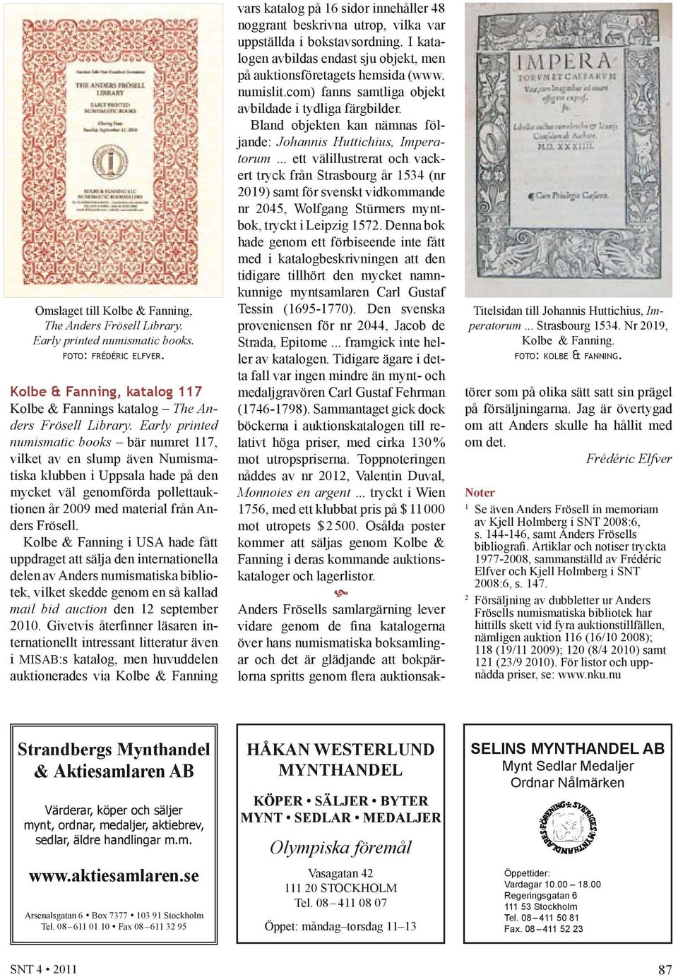 Kolbe & Fanning i USA hade fått uppdraget att sälja den internationella delen av Anders numismatiska bibliotek, vilket skedde genom en så kallad mail bid auction den 12 september 2010.